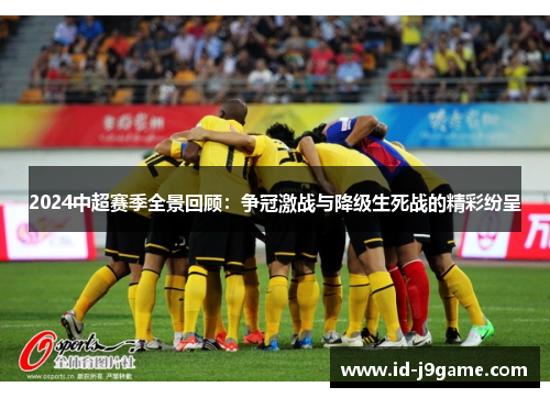 2024中超赛季全景回顾：争冠激战与降级生死战的精彩纷呈