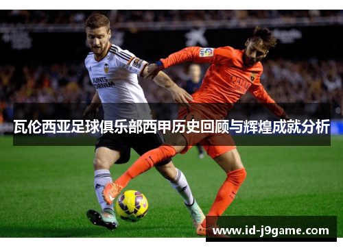 瓦伦西亚足球俱乐部西甲历史回顾与辉煌成就分析