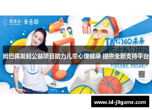姆巴佩发起公益项目助力儿童心理健康 提供全新支持平台
