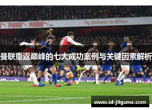 曼联重返巅峰的七大成功案例与关键因素解析