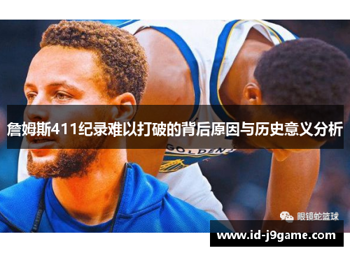 詹姆斯411纪录难以打破的背后原因与历史意义分析