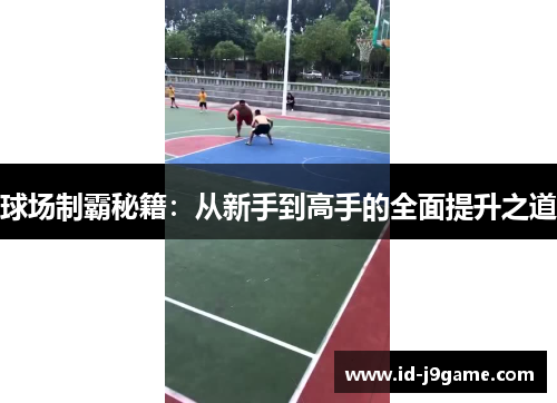 球场制霸秘籍：从新手到高手的全面提升之道