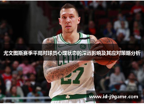 尤文图斯赛季平局对球员心理状态的深远影响及其应对策略分析