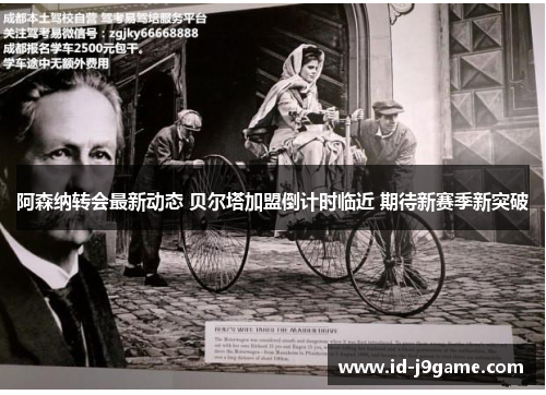 阿森纳转会最新动态 贝尔塔加盟倒计时临近 期待新赛季新突破