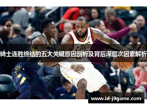 骑士连胜终结的五大关键原因剖析及背后深层次因素解析