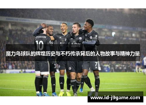 魔力鸟球队的辉煌历史与不朽传承背后的人物故事与精神力量