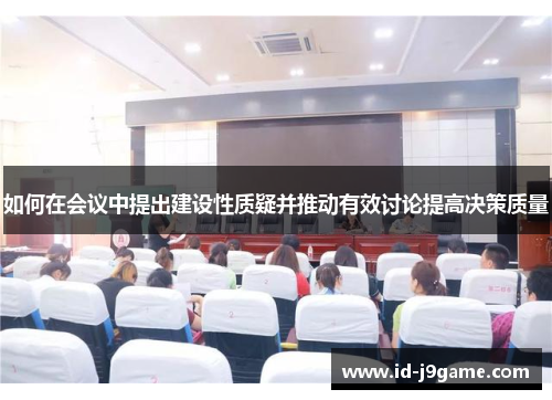 如何在会议中提出建设性质疑并推动有效讨论提高决策质量